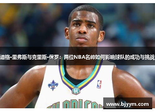 /uploads/images/20241214/dao-ge-li-fu-si-yu-ke-li-si-bao-luo-liang-wei-nba-ming-shuai-ru-he-ying-xiang-qiu-dui-de-cheng-gong-yu-tiao-zhan.webp